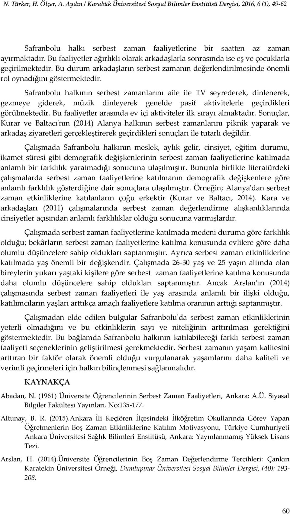 Safranbolu halkının serbest zamanlarını aile ile TV seyrederek, dinlenerek, gezmeye giderek, müzik dinleyerek genelde pasif aktivitelerle geçirdikleri görülmektedir.