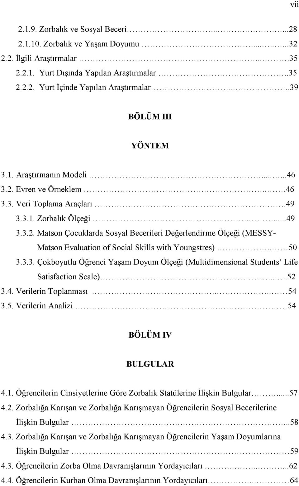 . 50 3.3.3. Çokboyutlu Öğrenci Yaşam Doyum Ölçeği (Multidimensional Students Life Satisfaction Scale).....52 3.4. Verilerin Toplanması..... 54 3.5. Verilerin Analizi. 54 BÖLÜM IV BULGULAR 4.1.