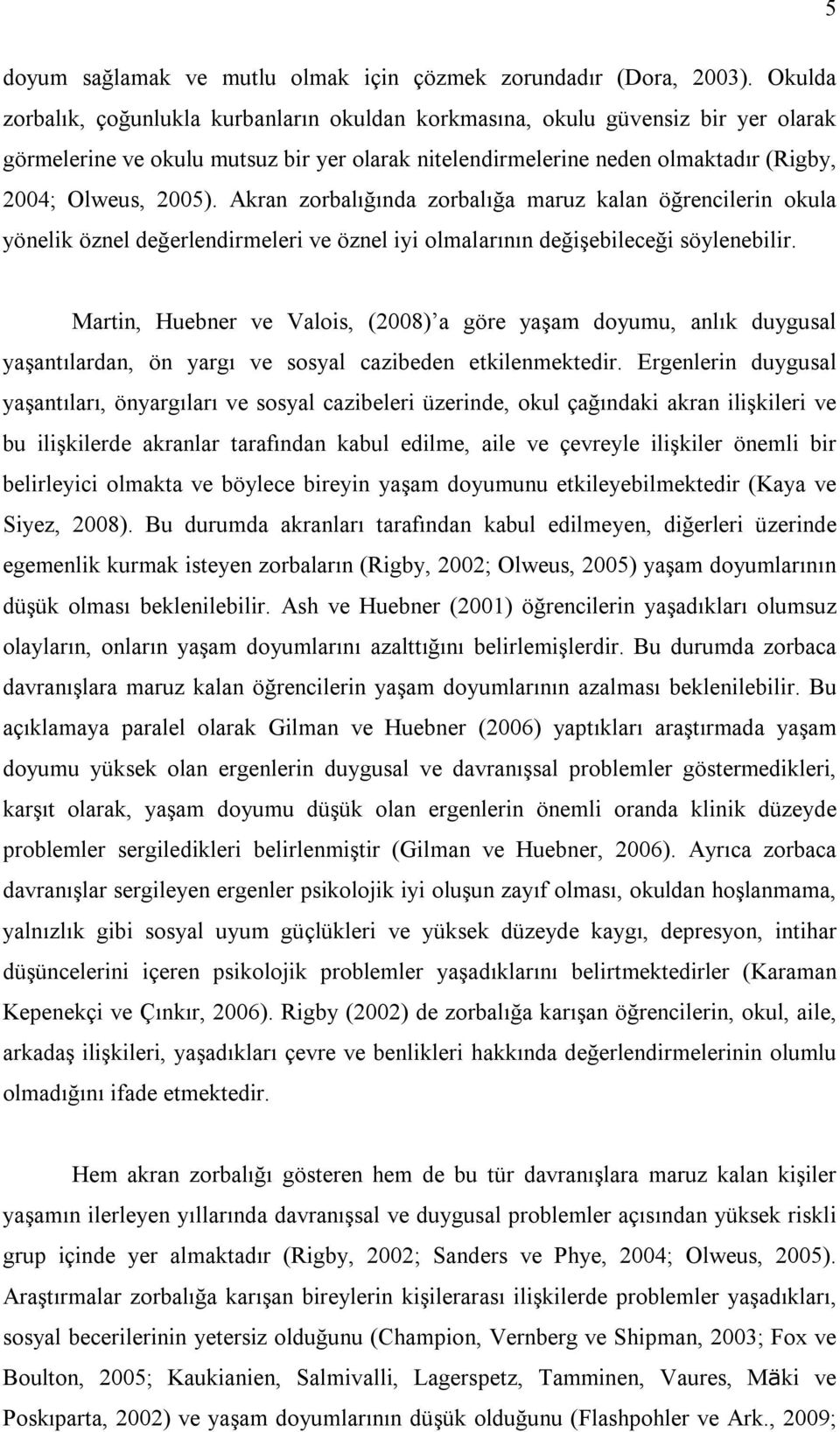 Akran zorbalığında zorbalığa maruz kalan öğrencilerin okula yönelik öznel değerlendirmeleri ve öznel iyi olmalarının değişebileceği söylenebilir.