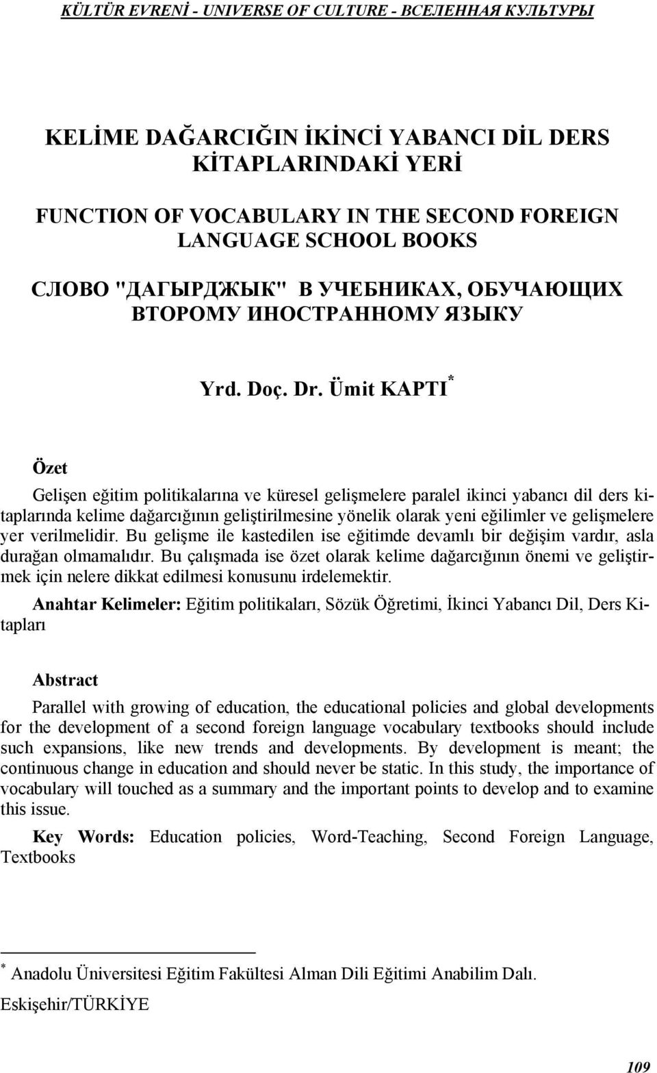 Ümit KAPTI * Özet Gelişen eğitim politikalarına ve küresel gelişmelere paralel ikinci yabancı dil ders kitaplarında kelime dağarcığının geliştirilmesine yönelik olarak yeni eğilimler ve gelişmelere