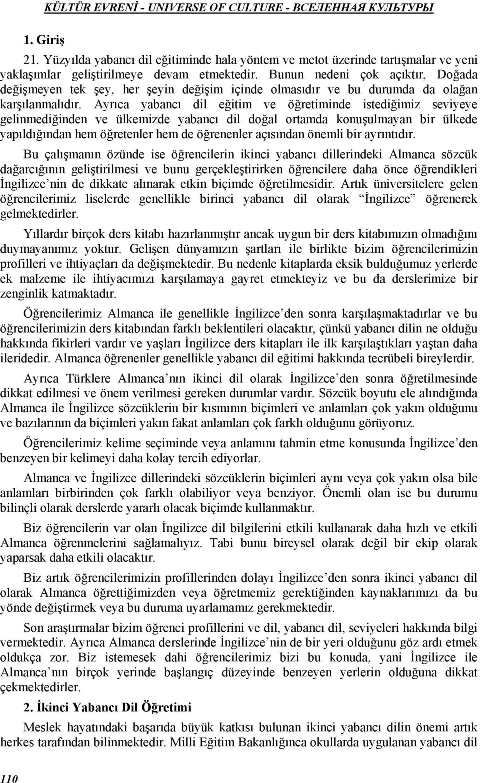 Ayrıca yabancı dil eğitim ve öğretiminde istediğimiz seviyeye gelinmediğinden ve ülkemizde yabancı dil doğal ortamda konuşulmayan bir ülkede yapıldığından hem öğretenler hem de öğrenenler açısından