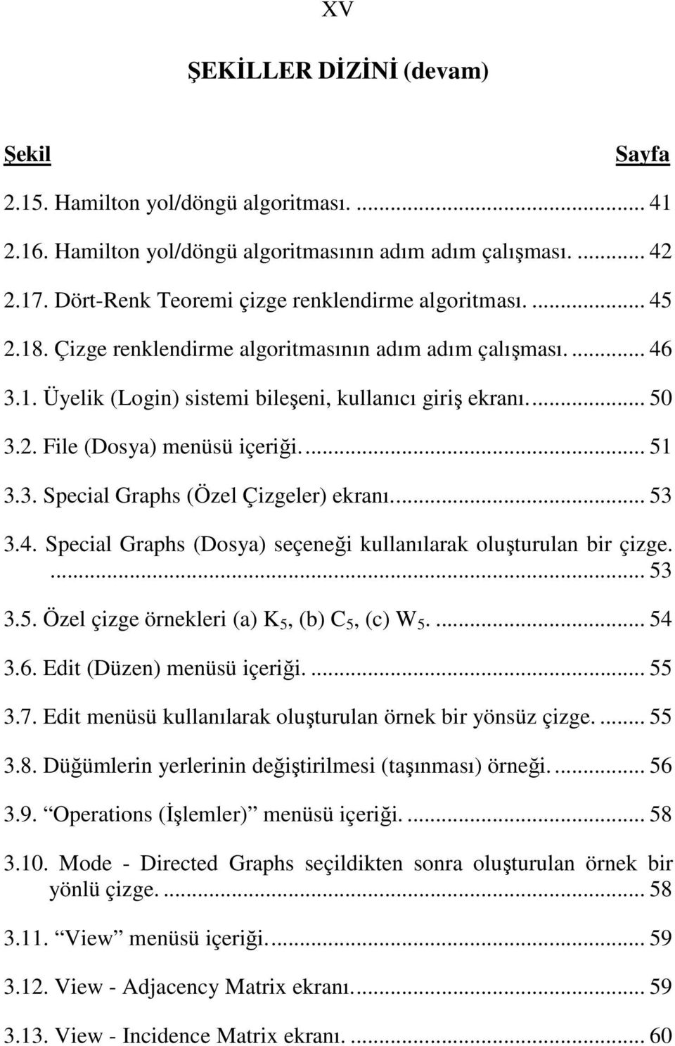 .. 51 3.3. Special Graphs (Özel Çizgeler) ekranı... 53 3.4. Special Graphs (Dosya) seçeneği kullanılarak oluşturulan bir çizge.... 53 3.5. Özel çizge örnekleri (a) K 5, (b) C 5, (c) W 5.... 54 3.6.