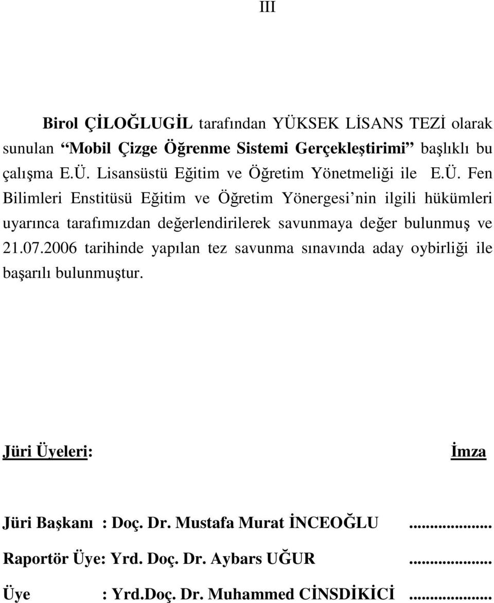 ve 21.07.2006 tarihinde yapılan tez savunma sınavında aday oybirliği ile başarılı bulunmuştur. Jüri Üyeleri: Đmza Jüri Başkanı : Doç. Dr.