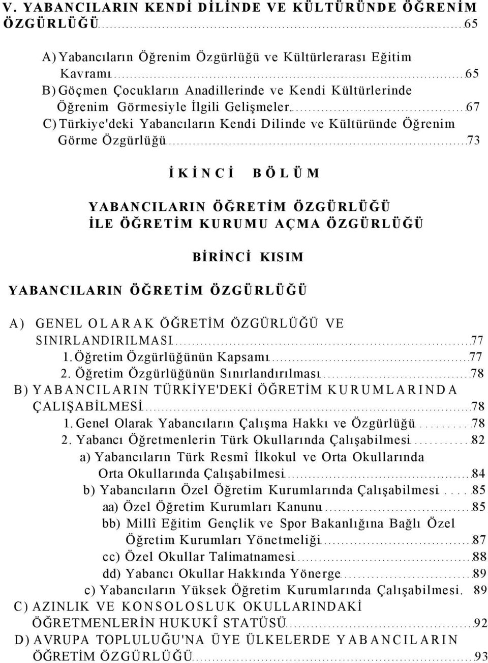 67 C) Türkiye'deki Yabancıların Kendi Dilinde ve Kültüründe Öğrenim Görme Özgürlüğü 73 İKİNCİ BÖLÜM YABANCILARIN ÖĞRETİM ÖZGÜRLÜĞÜ İLE ÖĞRETİM KURUMU AÇMA ÖZGÜRLÜĞÜ BİRİNCİ KISIM YABANCILARIN ÖĞRETİM