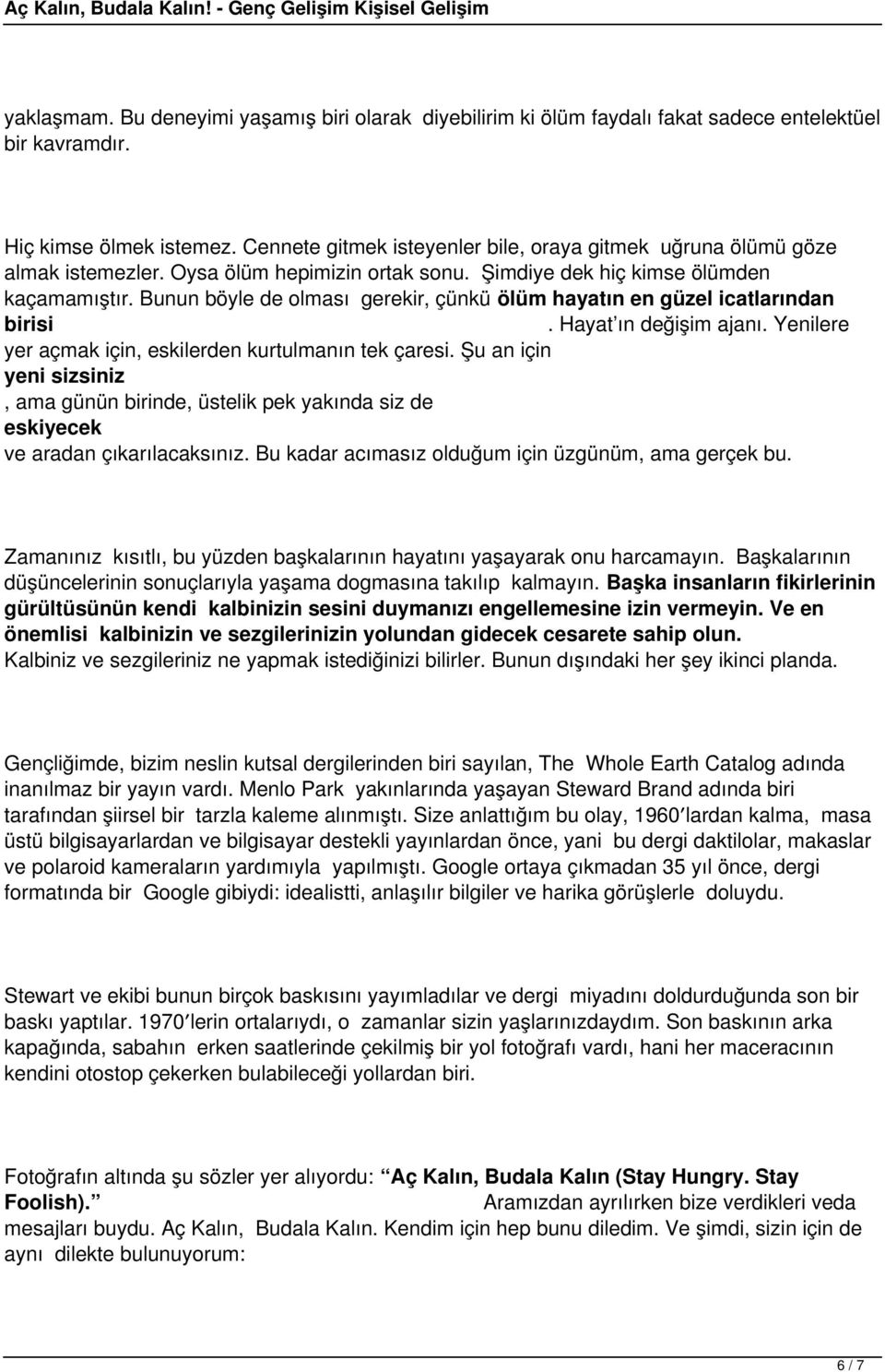 Bunun böyle de olması gerekir, çünkü ölüm hayatın en güzel icatlarından birisi. Hayat ın değişim ajanı. Yenilere yer açmak için, eskilerden kurtulmanın tek çaresi.