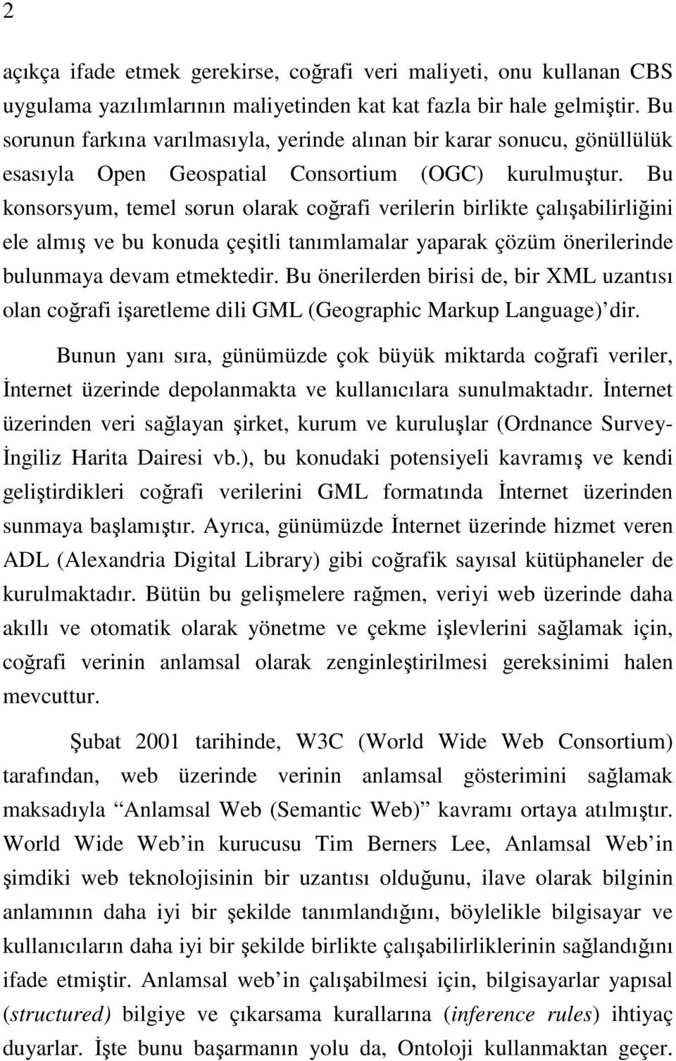 Bu konsorsyum, temel sorun olarak coğrafi verilerin birlikte çalışabilirliğini ele almış ve bu konuda çeşitli tanımlamalar yaparak çözüm önerilerinde bulunmaya devam etmektedir.