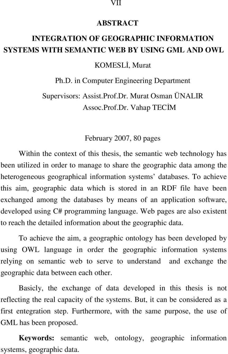 Vahap TECİM February 2007, 80 pages Within the context of this thesis, the semantic web technology has been utilized in order to manage to share the geographic data among the heterogeneous