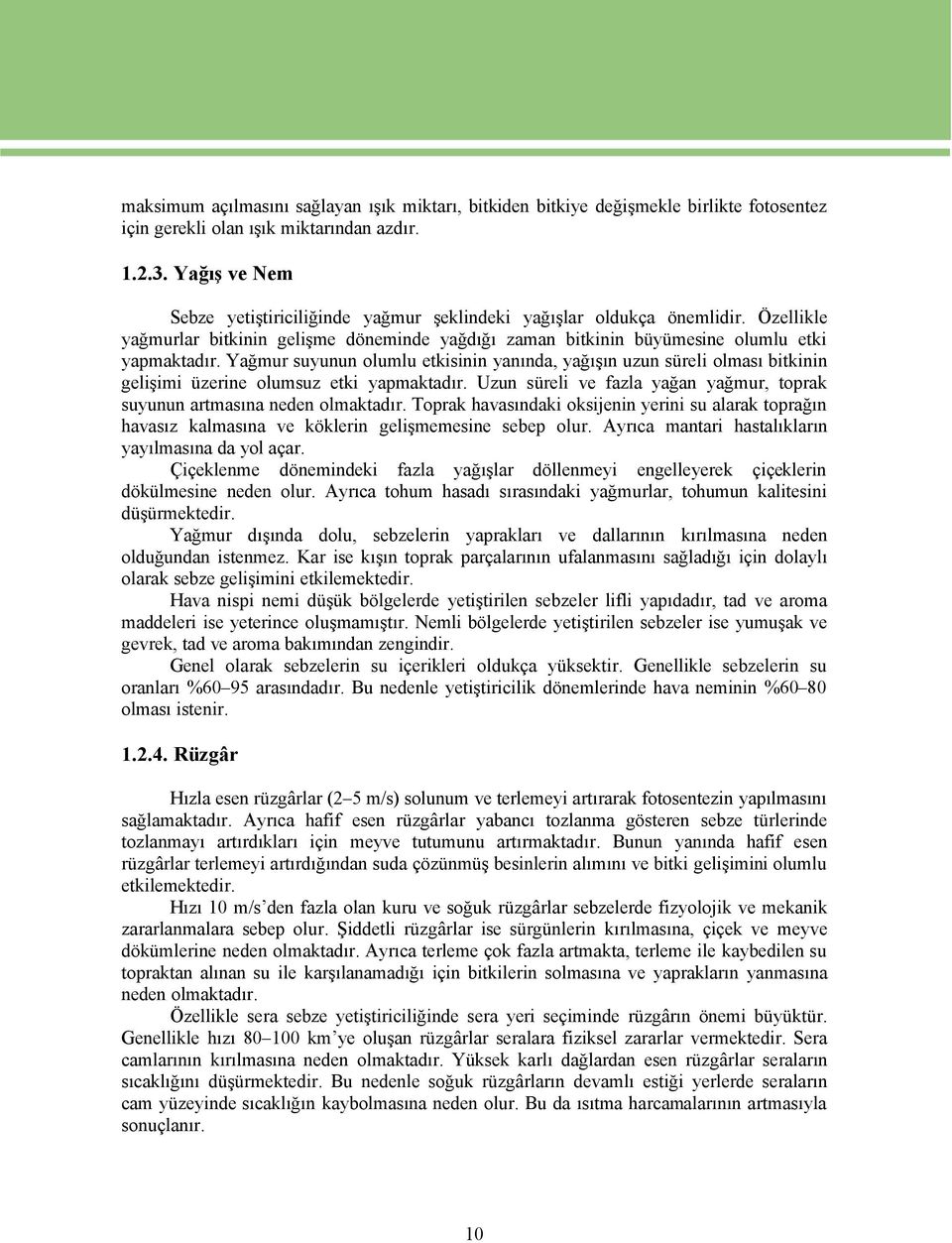 Yağmur suyunun olumlu etkisinin yanında, yağışın uzun séreli olması bitkinin gelişimi Ézerine olumsuz etki yapmaktadır. Uzun séreli ve fazla yağan yağmur, toprak suyunun artmasına neden olmaktadır.