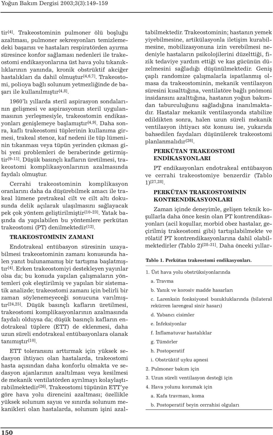 üst hava yolu tıkanıklıklarının yanında, kronik obstrüktif akciğer hastalıkları da dahil olmuştur [4,6,7]. Trakeostomi, polioya bağlı solunum yetmezliğinde de başarı ile kullanılmıştır [4,8].