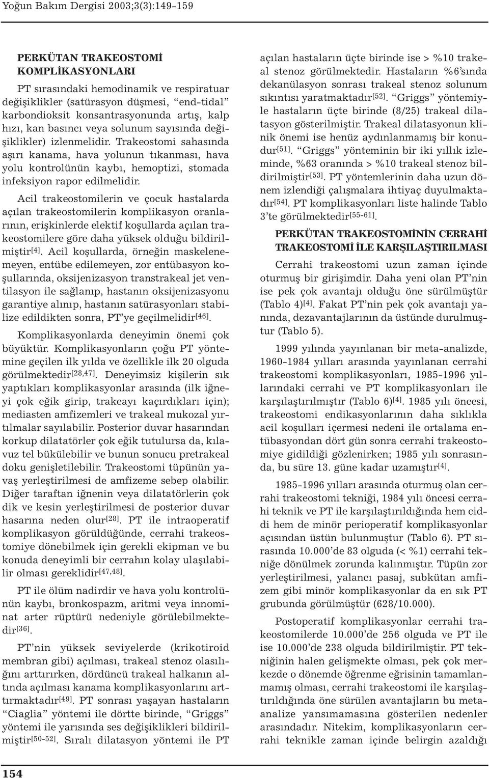 Acil trakeostomilerin ve çocuk hastalarda açılan trakeostomilerin komplikasyon oranlarının, erişkinlerde elektif koşullarda açılan trakeostomilere göre daha yüksek olduğu bildirilmiştir [4].