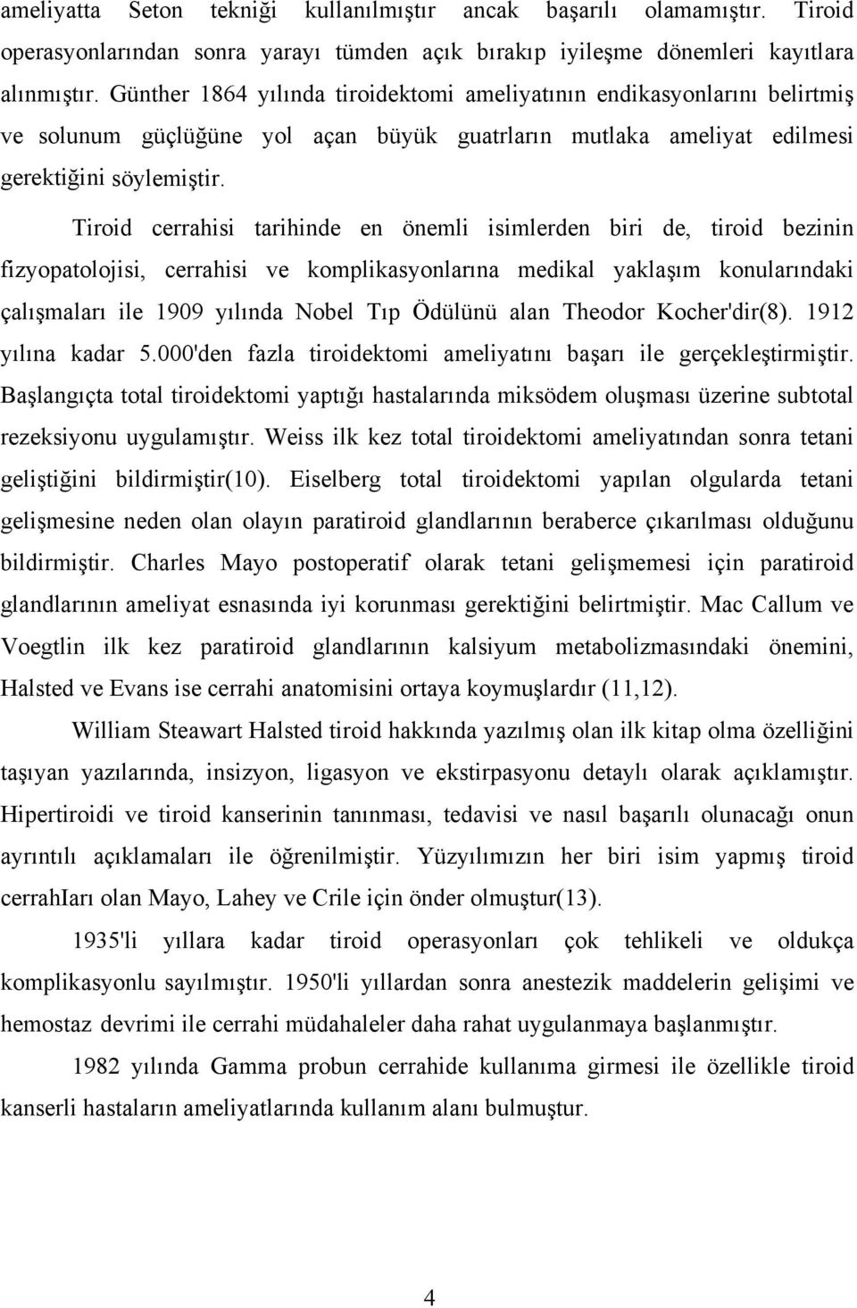 Tiroid cerrahisi tarihinde en önemli isimlerden biri de, tiroid bezinin fizyopatolojisi, cerrahisi ve komplikasyonlarına medikal yaklaşım konularındaki çalışmaları ile 1909 yılında Nobel Tıp Ödülünü