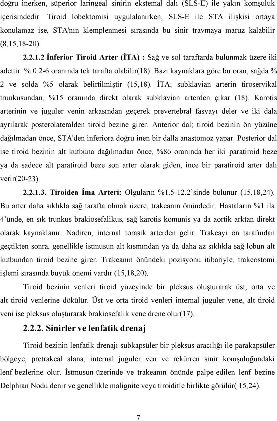 ,18-20). 2.2.1.2 İnferior Tiroid Arter (İTA) : Sağ ve sol taraftarda bulunmak üzere iki adettir. % 0.2-6 oranında tek tarafta olabilir(18).