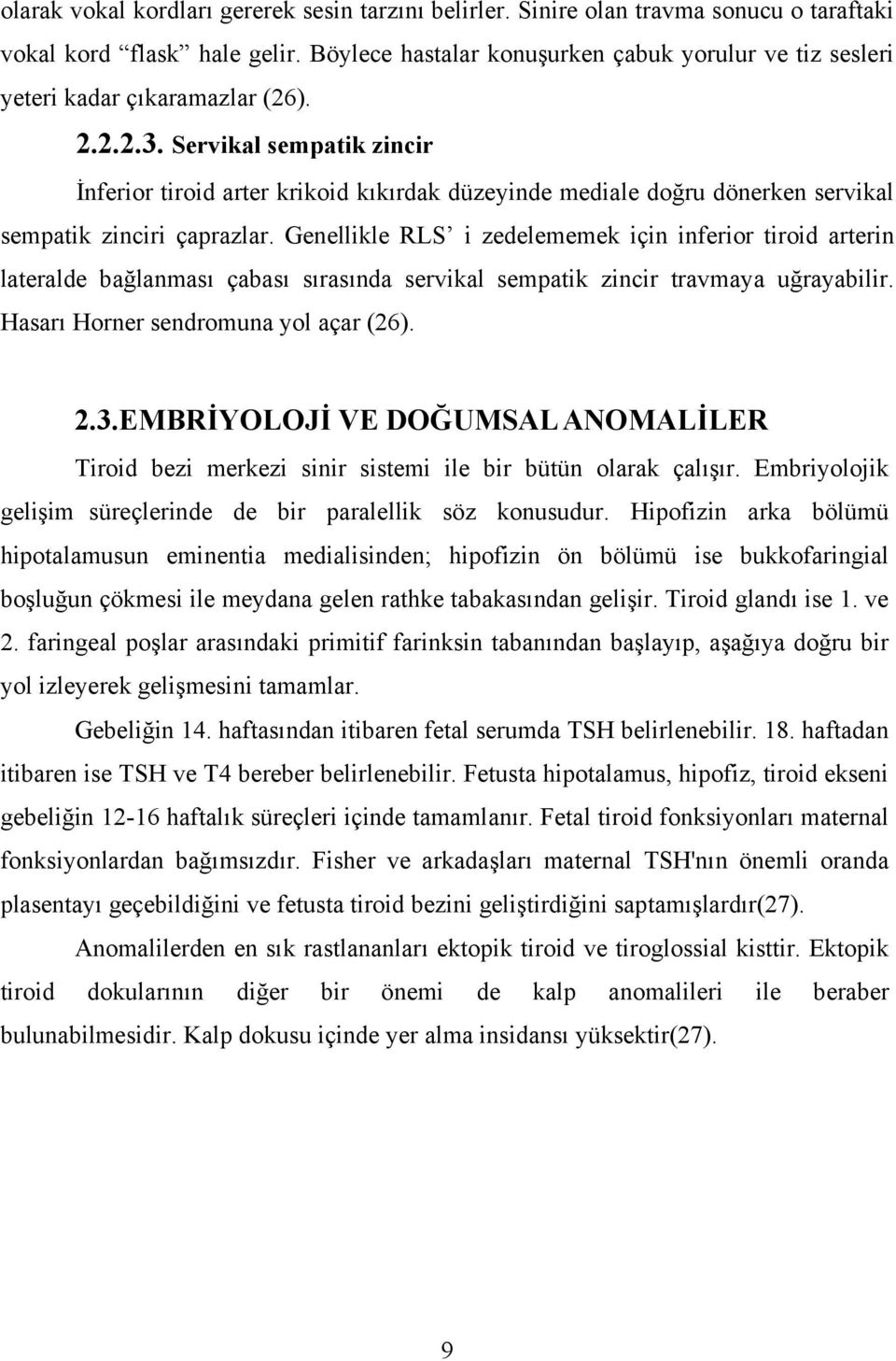 Servikal sempatik zincir İnferior tiroid arter krikoid kıkırdak düzeyinde mediale doğru dönerken servikal sempatik zinciri çaprazlar.