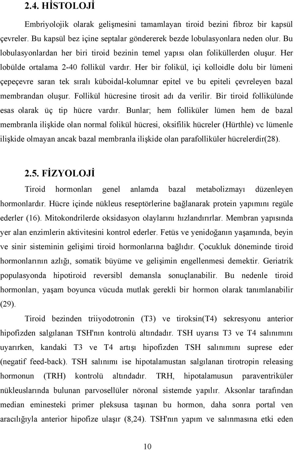 Her bir folikül, içi kolloidle dolu bir lümeni çepeçevre saran tek sıralı küboidal-kolumnar epitel ve bu epiteli çevreleyen bazal membrandan oluşur. Follikül hücresine tirosit adı da verilir.