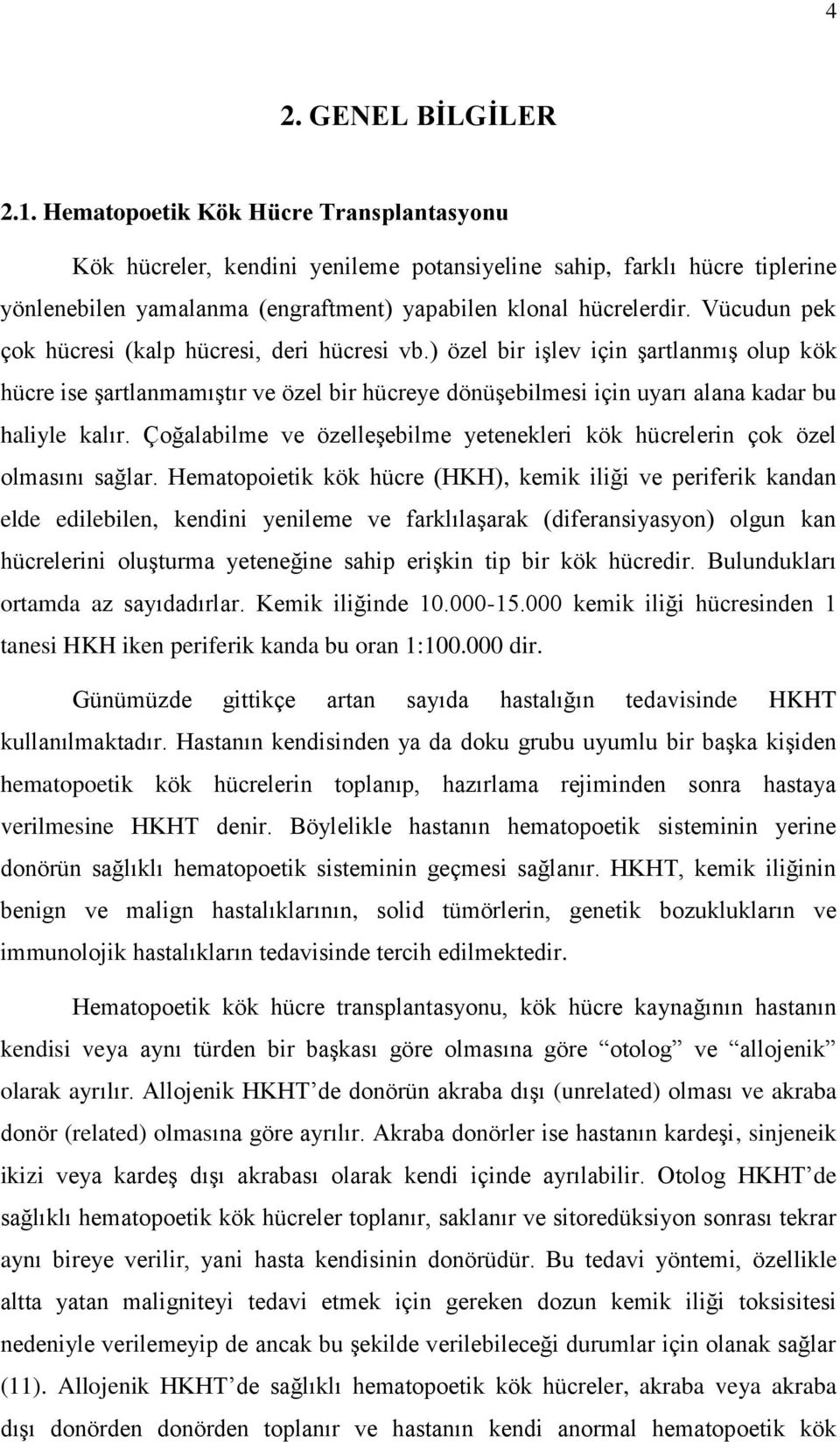 Vücudun pek çok hücresi (kalp hücresi, deri hücresi vb.) özel bir işlev için şartlanmış olup kök hücre ise şartlanmamıştır ve özel bir hücreye dönüşebilmesi için uyarı alana kadar bu haliyle kalır.