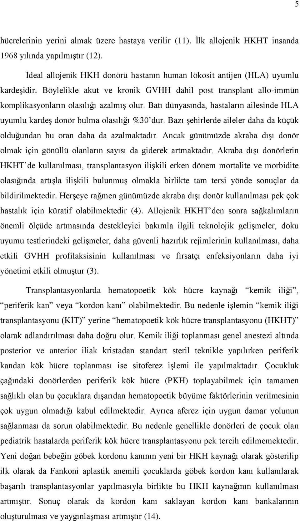 Bazı şehirlerde aileler daha da küçük olduğundan bu oran daha da azalmaktadır. Ancak günümüzde akraba dışı donör olmak için gönüllü olanların sayısı da giderek artmaktadır.