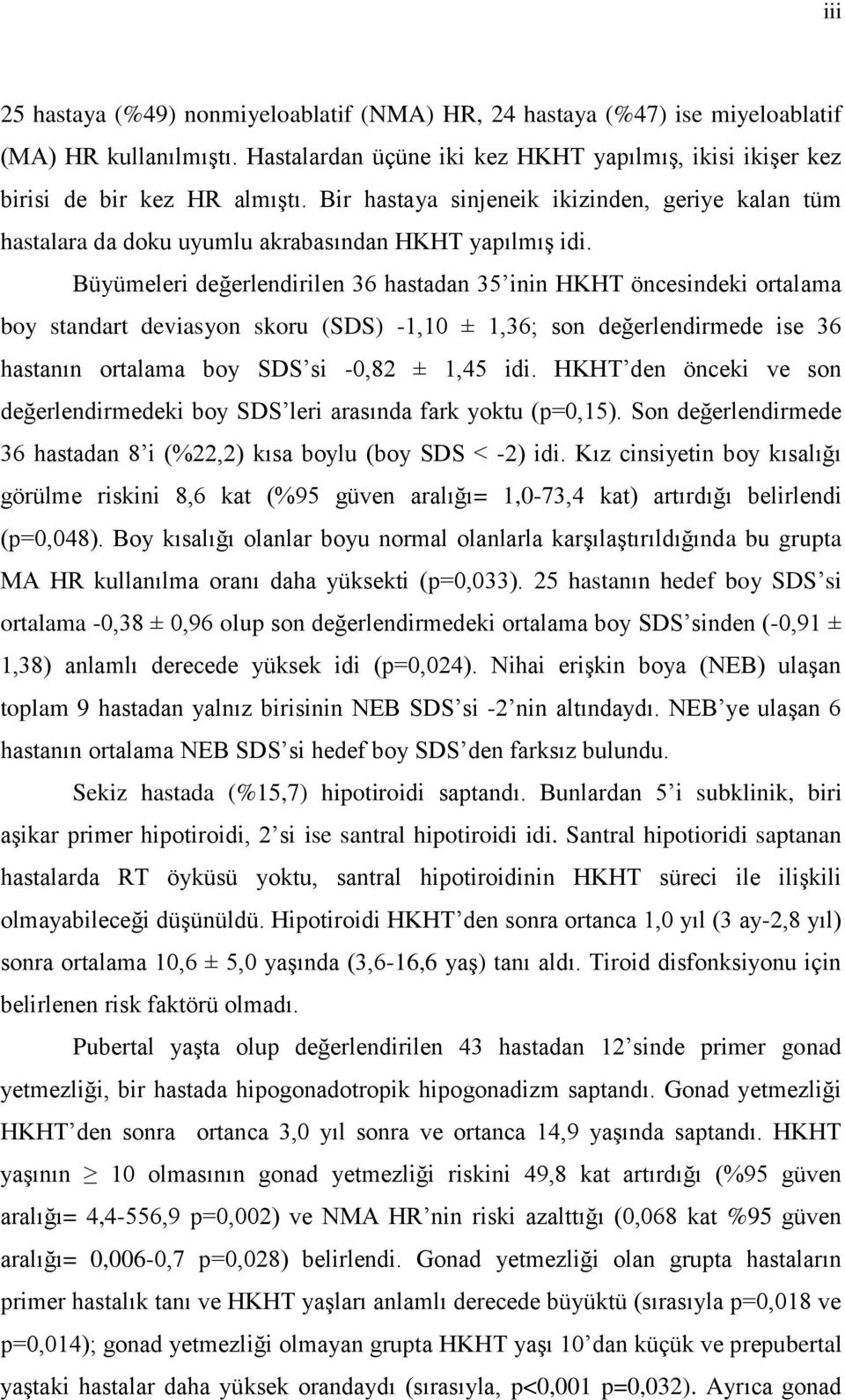 Büyümeleri değerlendirilen 36 hastadan 35 inin HKHT öncesindeki ortalama boy standart deviasyon skoru (SDS) -1,10 ± 1,36; son değerlendirmede ise 36 hastanın ortalama boy SDS si -0,82 ± 1,45 idi.