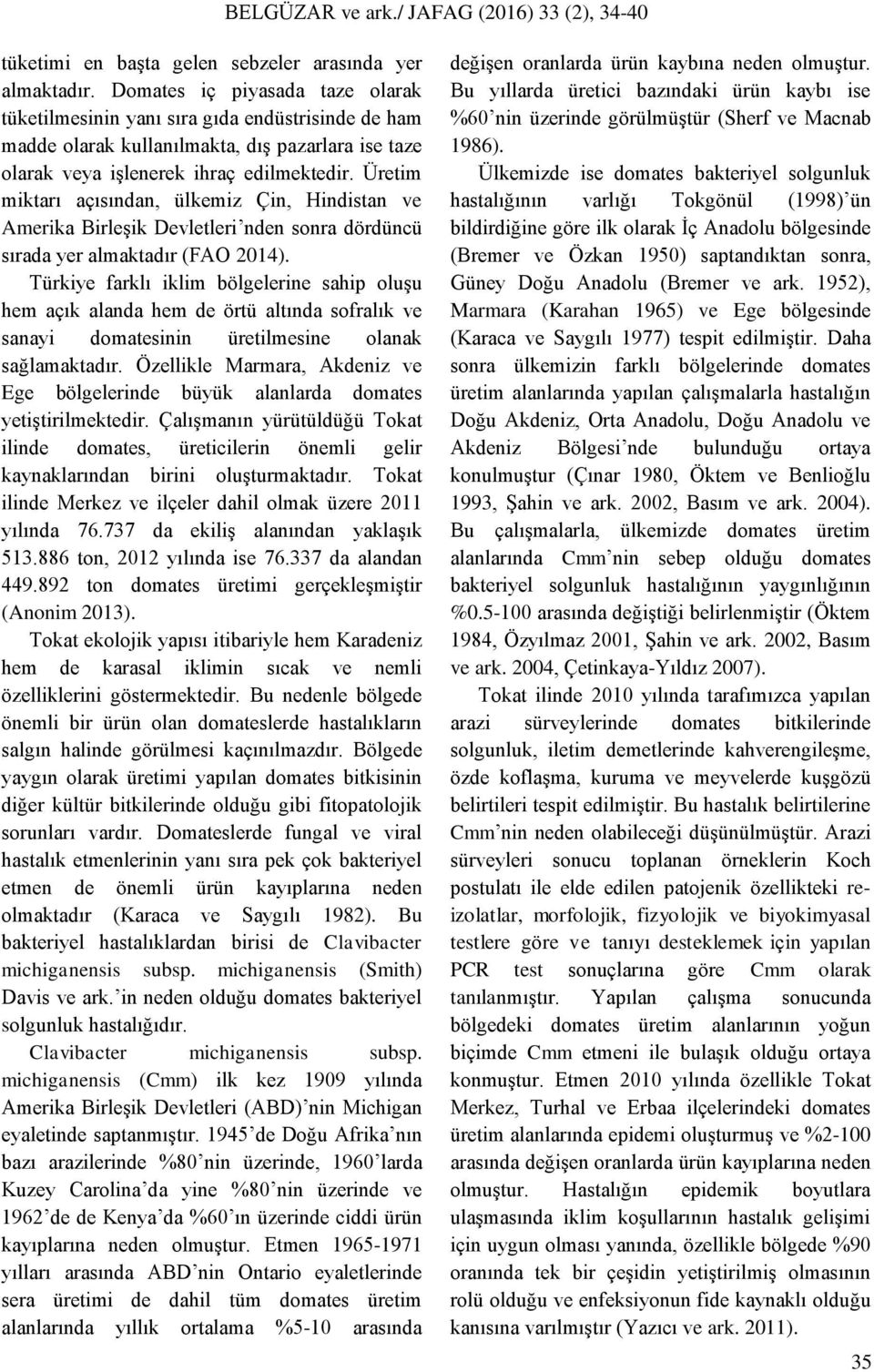 Üretim miktarı açısından, ülkemiz Çin, Hindistan ve Amerika Birleşik Devletleri nden sonra dördüncü sırada yer almaktadır (FAO 2014).