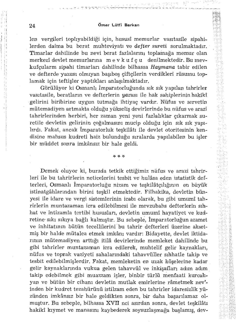 Bu mevkufçularm sipahi timarían dahilinde bilhassa Haymana tabir edilen ve defterde yazusı olmryan başıboş çiftçilerin verdikleri rüsumu toplamak için teftişler yaptıkları anlaşılmaktadır.