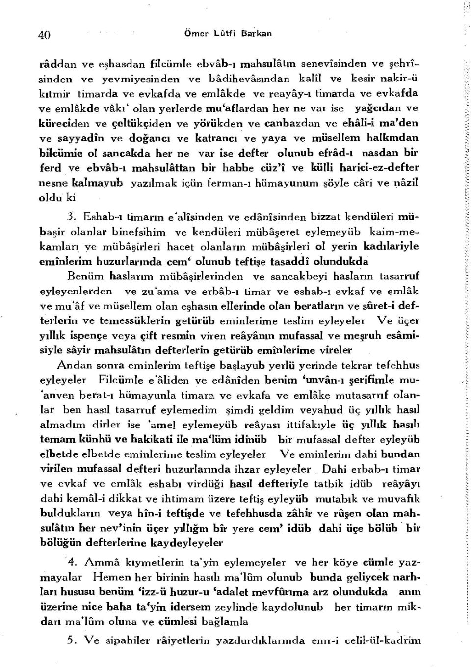 katrancı ve yaya ve müsellem halkından biîcümie ol aancakda her ne var ise defter olunub efrâd-ı nasdan bir ferd ve ebvâb-ı mahsulâttan bir habbe cüz'î ve külli harici-ez-defter nesne kalmayufe