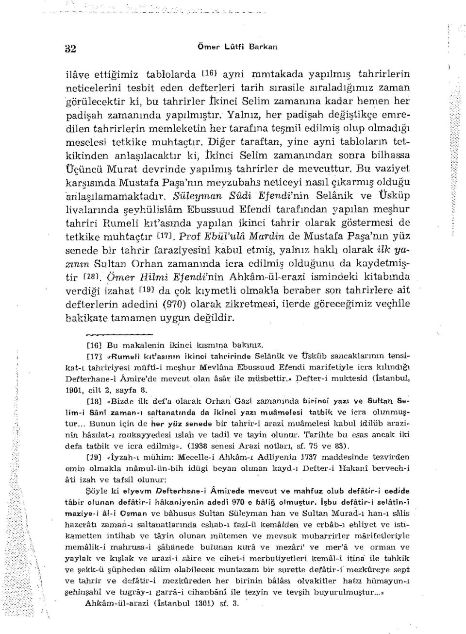 Diğer taraftan, yine ayni tabloların tetkikinden anlaşılacaktır ki, İkinci Selim zamanından sonra bilhassa Üçüncü Murat devrinde yapılmış tahrirler de mevcuttur.