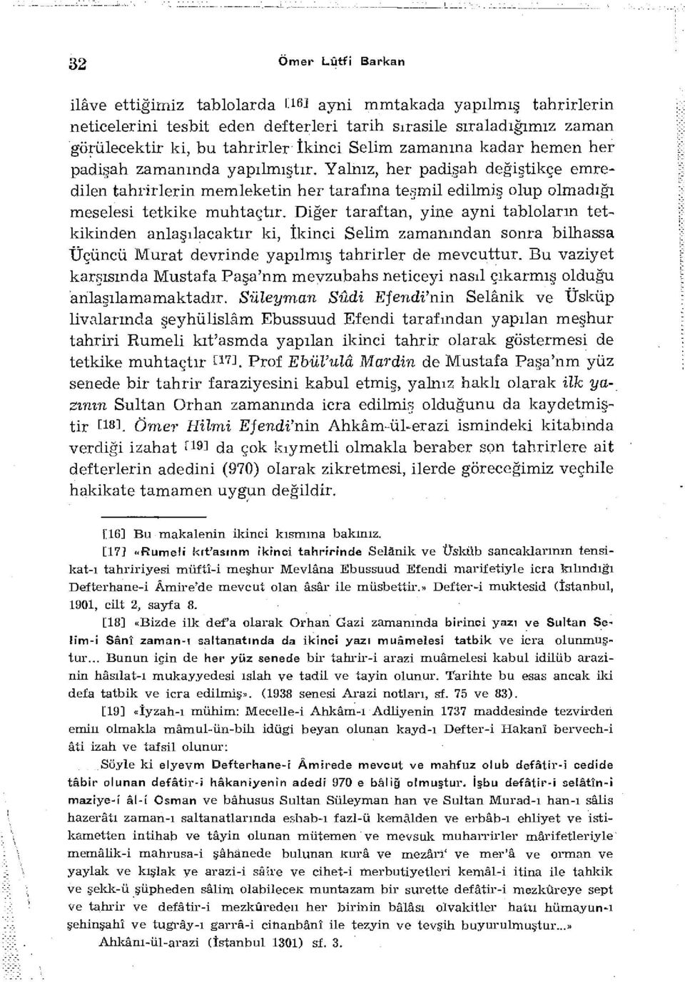 Diğer taraftan, yine ayni tabloların tetkikinden anlaşılacaktır ki, İkinci Selim zamanından sonra bilhassa Üçüncü Murat devrinde yapılmış tahrirler de mevcuttur.