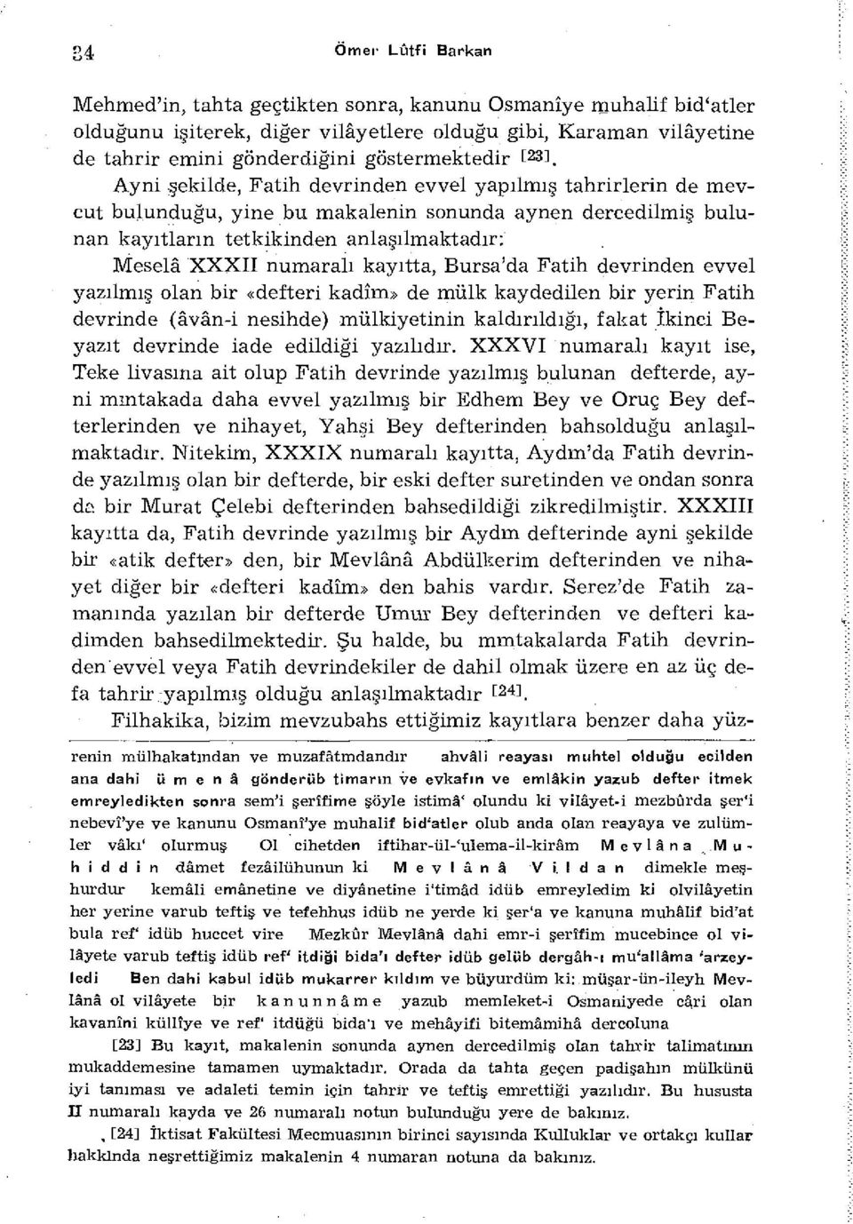 XXXII numaralı kayıtta, Bursa'da Fatih devrinden evvel yazılmış olan bir «defteri kadîm» de mülk kaydedilen bir yerin Fatih devrinde (âvân-i nesihde) mülkiyetinin kaldırıldığı, fakat İkinci Beyazıt