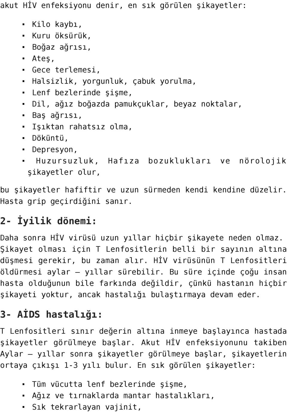 kendine düzelir. Hasta grip geçirdiğini sanır. 2- İyilik dönemi: Daha sonra HİV virüsü uzun yıllar hiçbir şikayete neden olmaz.