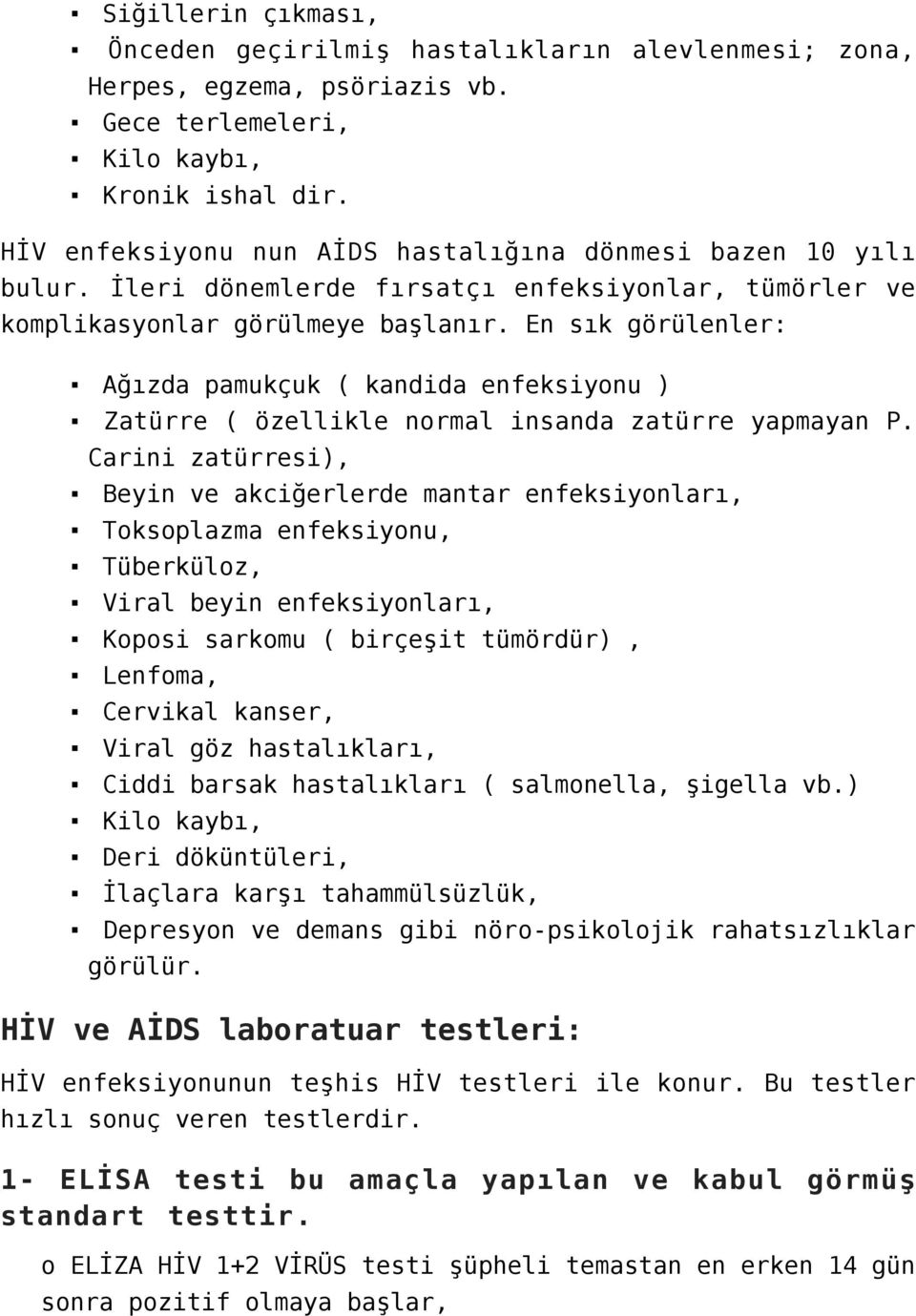 En sık görülenler: Ağızda pamukçuk ( kandida enfeksiyonu ) Zatürre ( özellikle normal insanda zatürre yapmayan P.