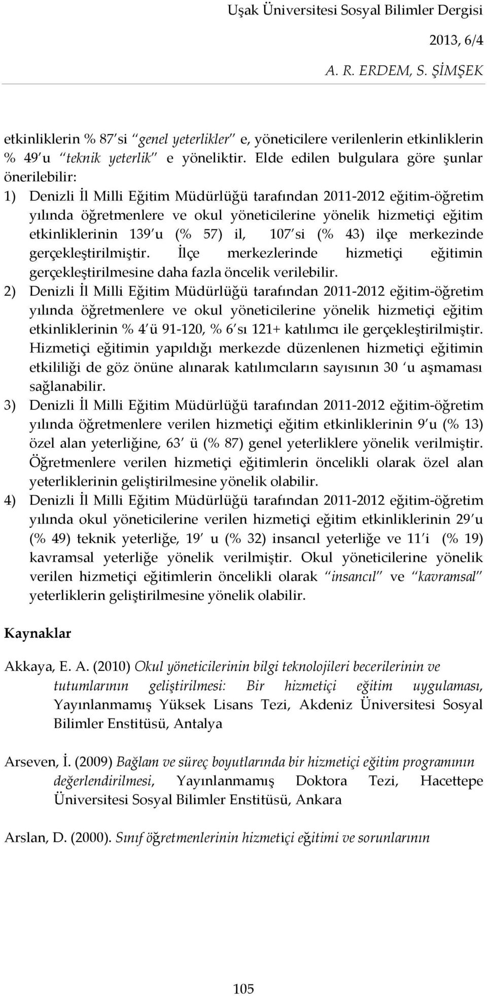 etkinliklerinin 139 u (% 57) il, 107 si (% 43) ilçe merkezinde gerçekleştirilmiştir. İlçe merkezlerinde hizmetiçi eğitimin gerçekleştirilmesine daha fazla öncelik verilebilir.