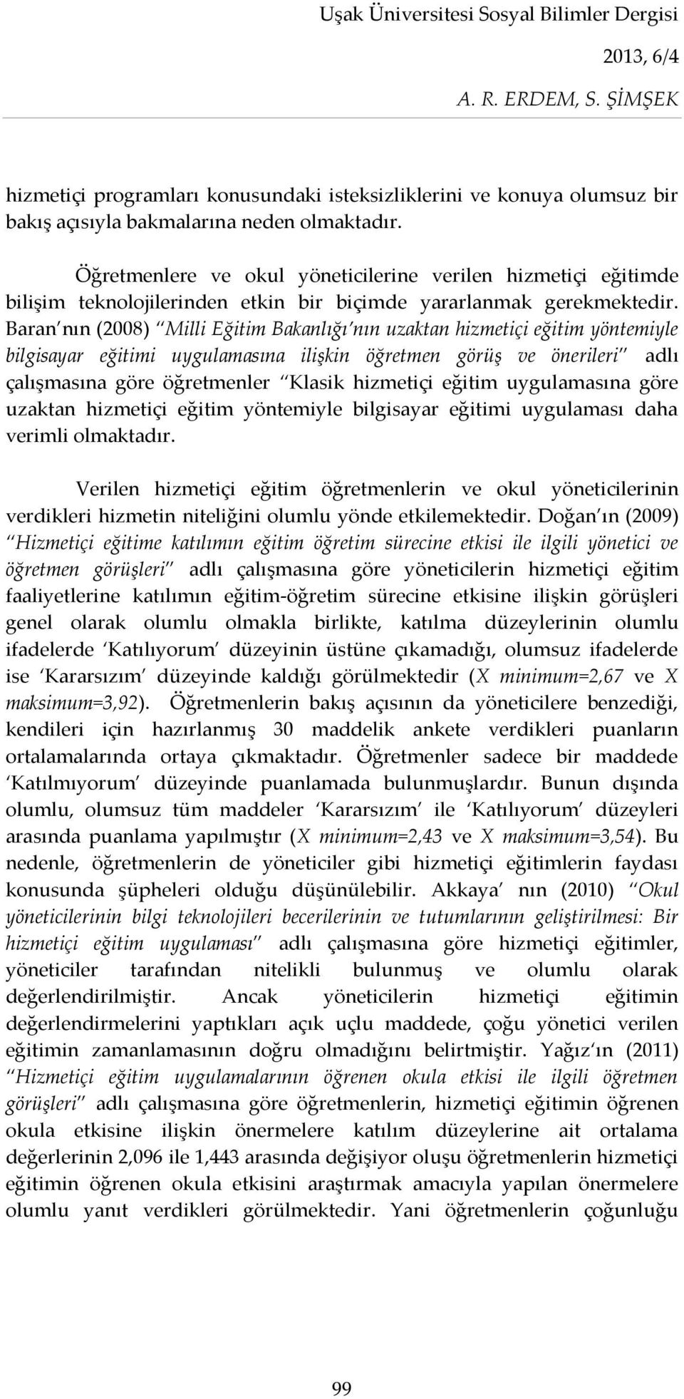 Baran nın (2008) Milli Eğitim Bakanlığı nın uzaktan hizmetiçi eğitim yöntemiyle bilgisayar eğitimi uygulamasına ilişkin öğretmen görüş ve önerileri adlı çalışmasına göre öğretmenler Klasik hizmetiçi