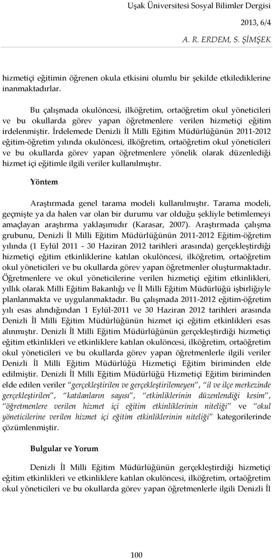 İrdelemede Denizli İl Milli Eğitim Müdürlüğünün 2011-2012 eğitim-öğretim yılında okulöncesi, ilköğretim, ortaöğretim okul yöneticileri ve bu okullarda görev yapan öğretmenlere yönelik olarak