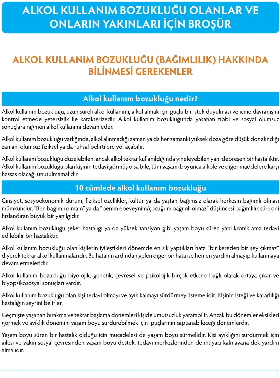 Alkol kullanım bozukluğunda yaşanan tıbbi ve sosyal olumsuz sonuçlara rağmen alkol kullanımı devam eder.