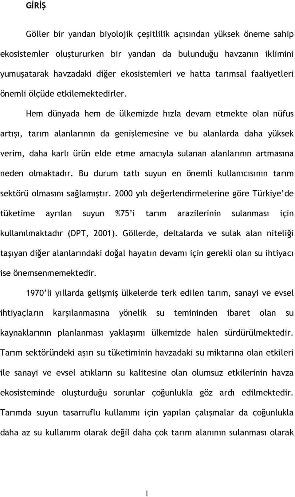 Hem dünyada hem de ülkemizde hızla devam etmekte olan nüfus artışı, tarım alanlarının da genişlemesine ve bu alanlarda daha yüksek verim, daha karlı ürün elde etme amacıyla sulanan alanlarının