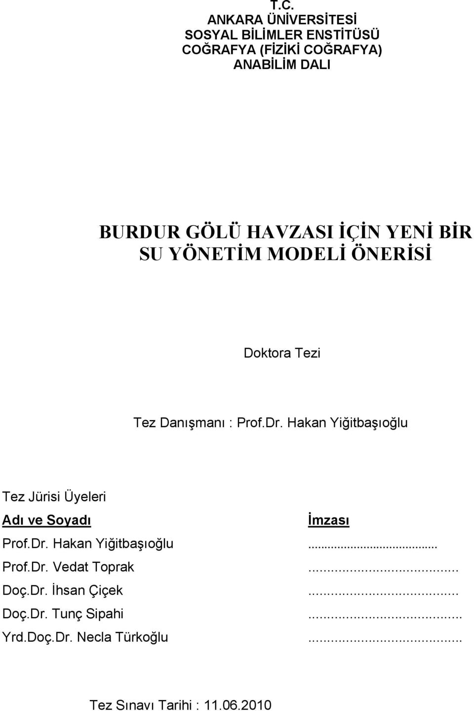 Hakan Yiğitbaşıoğlu Tez Jürisi Üyeleri Adı ve Soyadı İmzası Prof.Dr. Hakan Yiğitbaşıoğlu... Prof.Dr. Vedat Toprak.