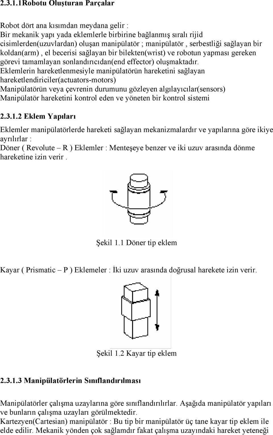 Eklemlern hareketlenmeyle manpülatörün hareketn ağlayan hareketlendrler(atuator-motor) Manpülatörün veya çevrenn durumunu gözleyen algılayıılar(enor) Manpülatör hareketn kontrol eden ve yöneten br