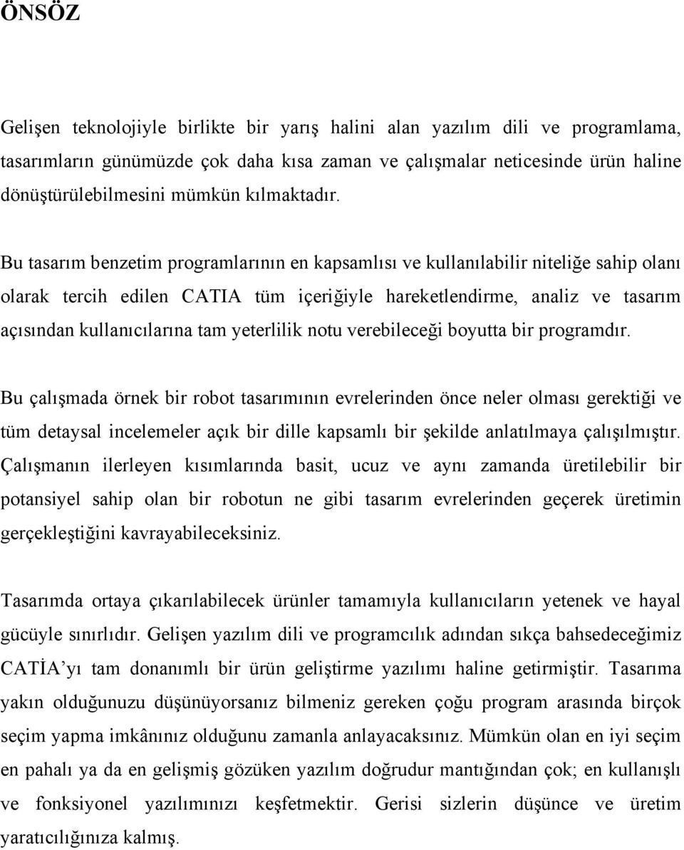 boyutta br programdır. Bu çalışmada örnek br robot taarımının evrelernden öne neler olmaı gerektğ ve tüm detayal nelemeler açık br dlle kapamlı br şeklde anlatılmaya çalışılmıştır.