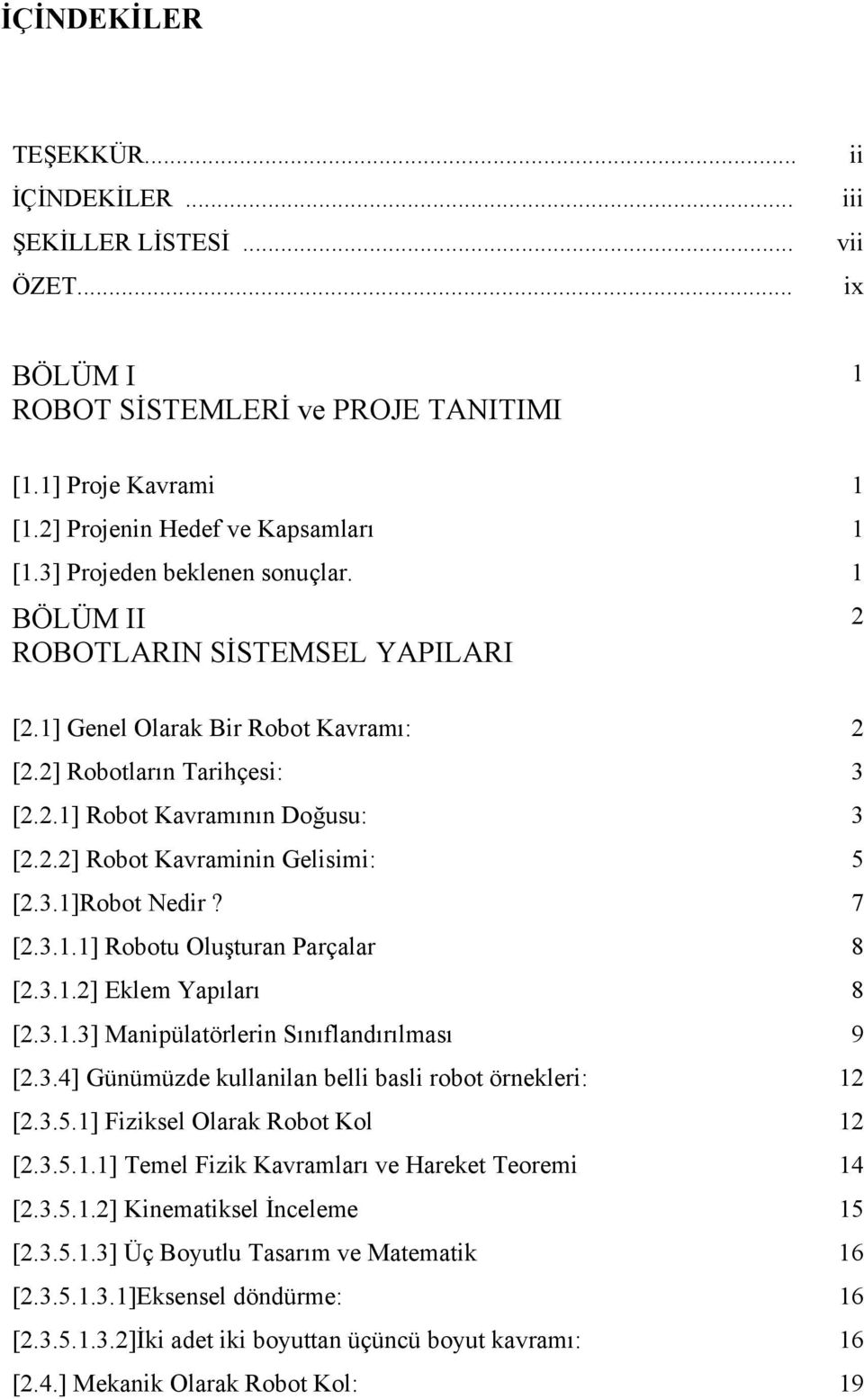 3..] Eklem Yapıları 8 [.3..3] Manpülatörlern Sınıflandırılmaı 9 [.3.4] Günümüzde kullanlan bell bal robot örnekler: [.3.5.] Fzkel Olarak Robot Kol [.3.5..] Temel Fzk Kavramları ve Hareket Teorem 4 [.