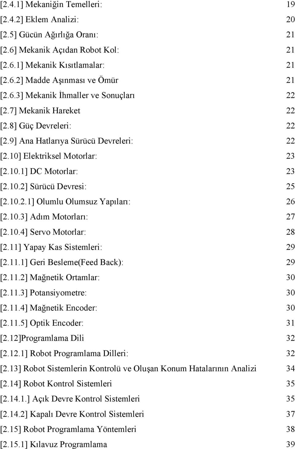 .4] Servo Motorlar: 8 [.] Yapay Ka Stemler: 9 [..] Ger Beleme(Feed Bak): 9 [..] Mağnetk Ortamlar: 3 [..3] Potanyometre: 3 [..4] Mağnetk Enoder: 3 [..5] Optk Enoder: 3 [.]Programlama Dl 3 [.