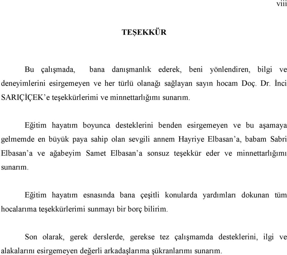 Eğitim hayatım boyunca desteklerini benden esirgemeyen ve bu aşamaya gelmemde en büyük paya sahip olan sevgili annem Hayriye Elbasan a, babam Sabri Elbasan a ve ağabeyim Samet