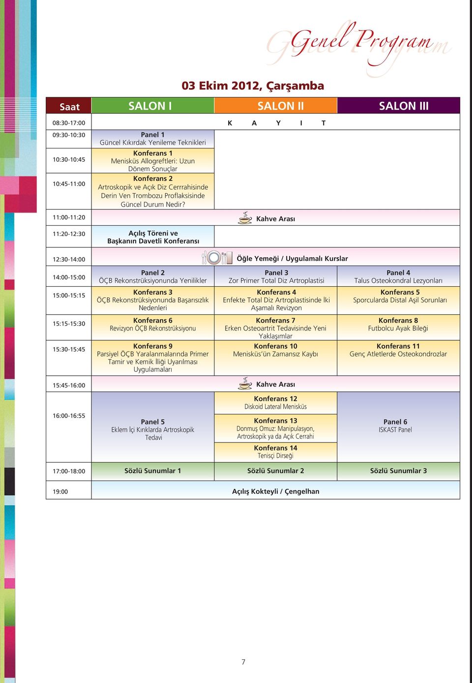 11:00-11:20 Kahve Aras 11:20-12:30 Aç l fl Töreni ve Baflkan n Davetli Konferans 12:30-14:00 Ö le Yeme i / Uygulamal Kurslar 14:00-15:00 Panel 2 ÖÇB Rekonstrüksiyonunda Yenilikler Panel 3 Zor Primer