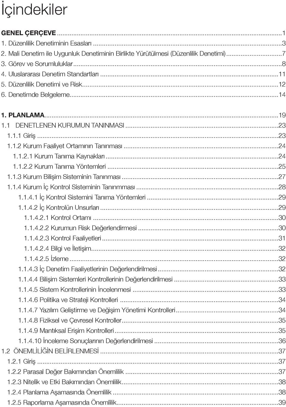 ..24 1.1.2.1 Kurum Tanıma Kaynakları...24 1.1.2.2 Kurum Tanıma Yöntemleri...25 1.1.3 Kurum Bi li şiṁ Siṡtemiṅiṅ Tanınması...27 1.1.4 Kurum İç Kontrol Siṡtemiṅiṅ Tanınmması...28 1.1.4.1 İç Kontrol Sistemini Tanıma Yöntemleri.