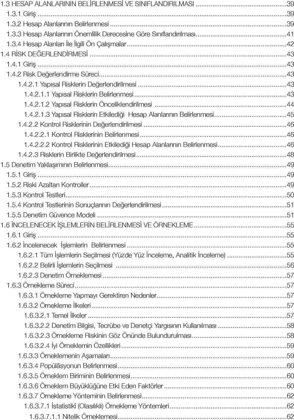 ..44 1.4.2.1.3 Yapısal Risklerin Etkilediği Hesap Alanlarının Belirlenmesi...45 1.4.2.2 Kontrol Risklerinin Değerlendirilmesi...46 1.4.2.2.1 Kontrol Risklerinin Belirlenmesi...46 1.4.2.2.2 Kontrol Risklerinin Etkilediği Hesap Alanlarının Belirlenmesi.