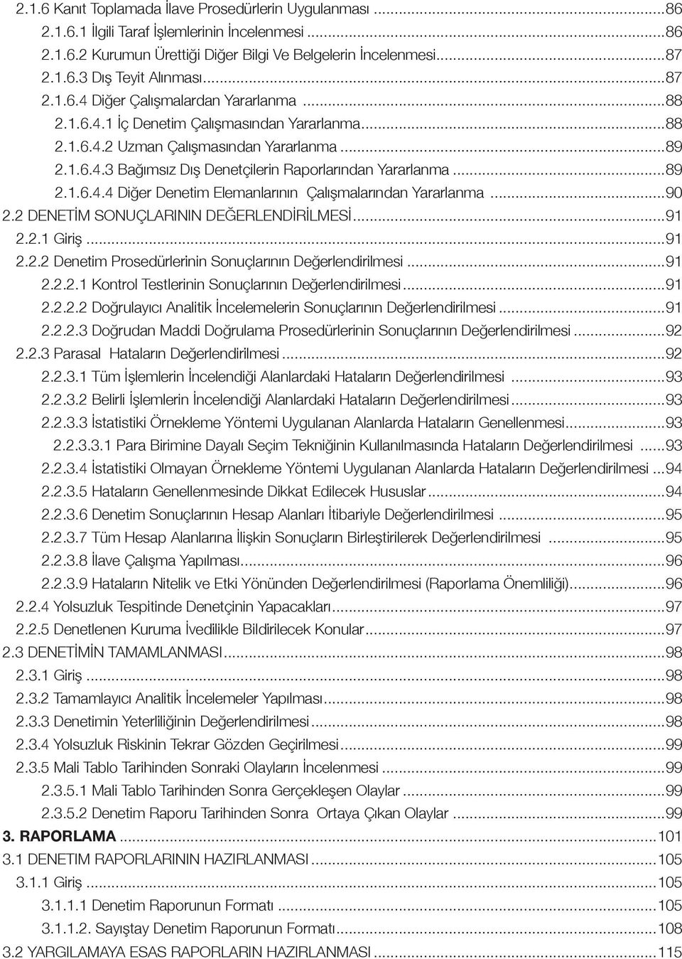 ..89 2.1.6.4.4 Diğer Denetim Elemanlarının Çalışmalarından Yararlanma...90 2.2 DENETİM SONUÇLARININ DEĞERLENDİRİLMESİ...91 2.2.1 Giṙiş...91 2.2.2 Denetiṁ Prosedürleriṅiṅ Sonuçlarının Değerlendiṙi lmesi.