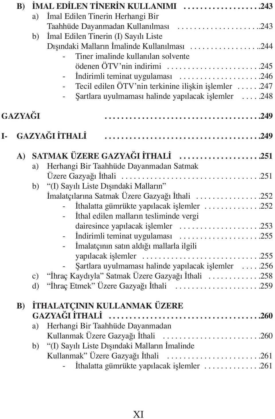 ......................245 - İndirimli teminat uygulaması....................246 - Tecil edilen ÖTV nin terkinine ilişkin işlemler......247 - Şartlara uyulmaması halinde yapılacak işlemler.....248 GAZYAĞI.