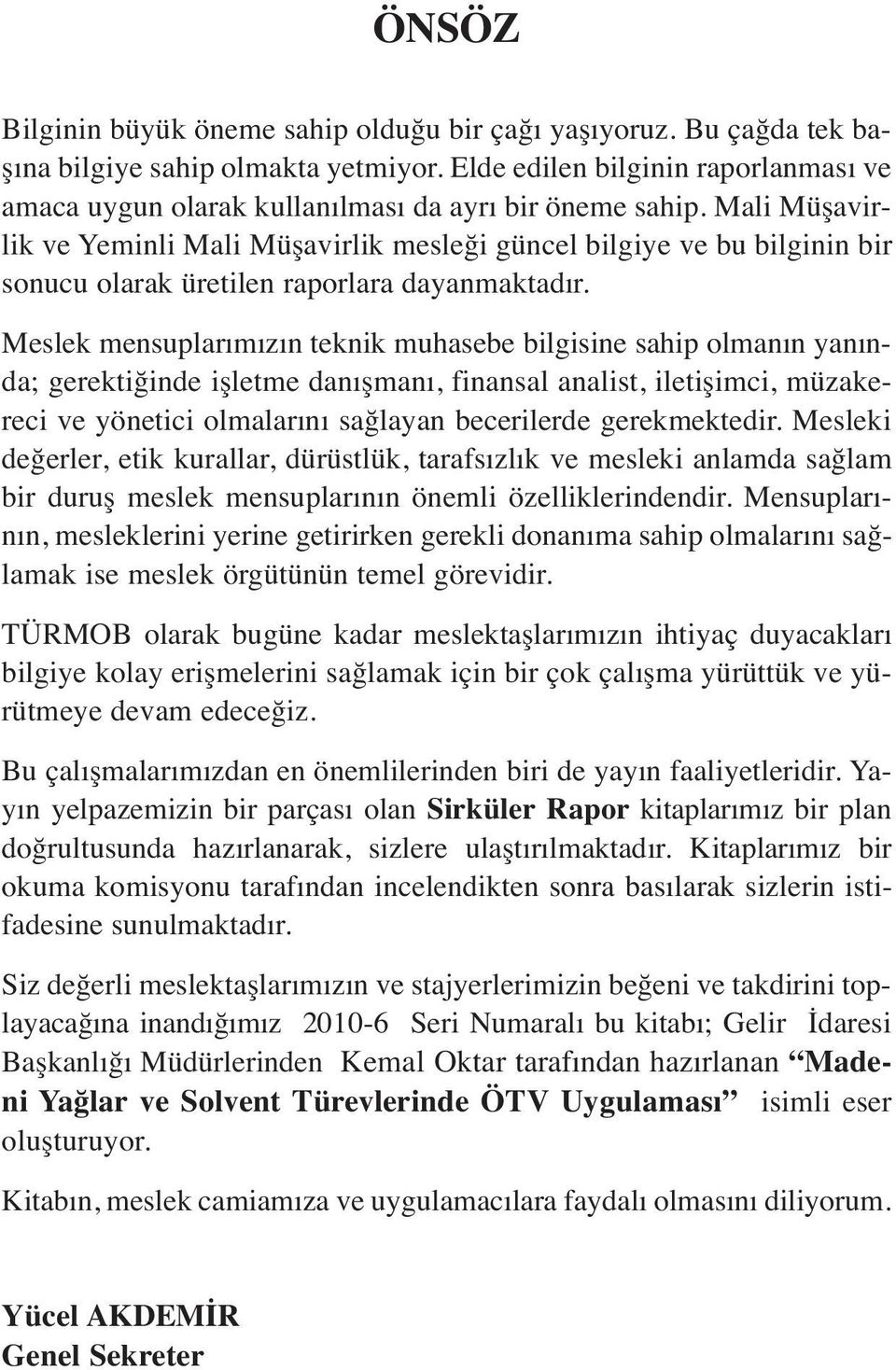 Mali Müşavirlik ve Yeminli Mali Müşavirlik mesleği güncel bilgiye ve bu bilginin bir sonucu olarak üretilen raporlara dayanmaktadır.