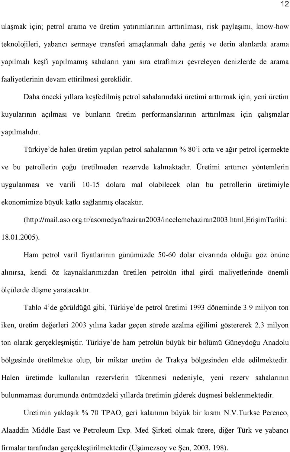 Daha önceki yıllara keşfedilmiş petrol sahalarındaki üretimi arttırmak için, yeni üretim kuyularının açılması ve bunların üretim performanslarının arttırılması için çalışmalar yapılmalıdır.