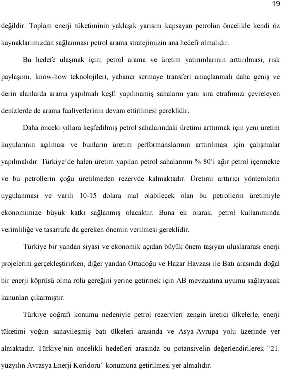 keşfi yapılmamış sahaların yanı sıra etrafımızı çevreleyen denizlerde de arama faaliyetlerinin devam ettirilmesi gereklidir.