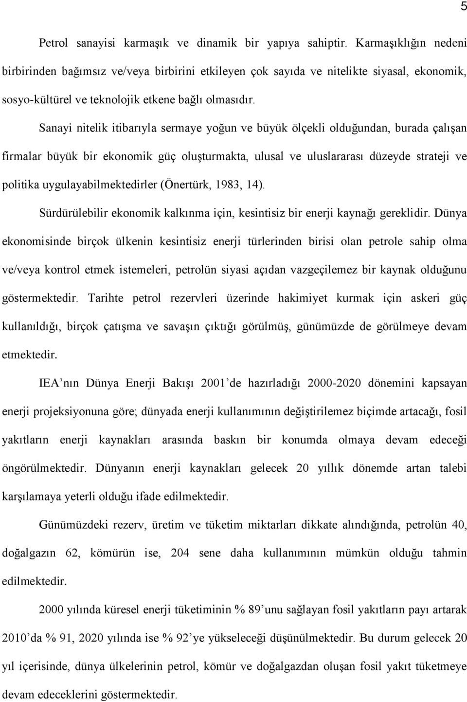 Sanayi nitelik itibarıyla sermaye yoğun ve büyük ölçekli olduğundan, burada çalışan firmalar büyük bir ekonomik güç oluşturmakta, ulusal ve uluslararası düzeyde strateji ve politika