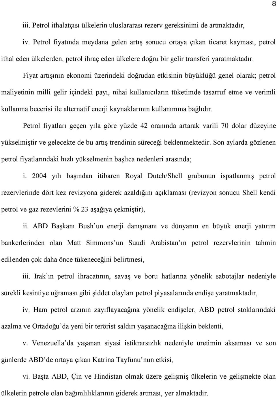 Fiyat artışının ekonomi üzerindeki doğrudan etkisinin büyüklüğü genel olarak; petrol maliyetinin milli gelir içindeki payı, nihai kullanıcıların tüketimde tasarruf etme ve verimli kullanma becerisi